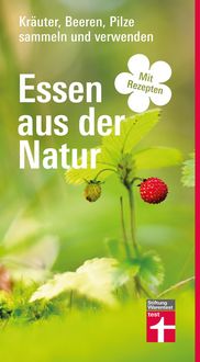 Produktbild: Essen aus der Natur - Wildkr&auml;uter- und Pilzbuch, essbare Pflanzen bestimmen, sammeln und zubereiten f&uuml;r Selbstversorger und Hobby-K&ouml;che