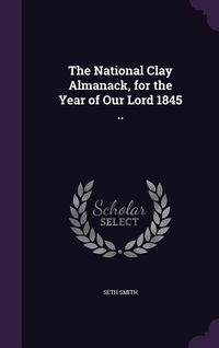Produktbild: The National Clay Almanack, for the Year of Our Lord 1845 ..