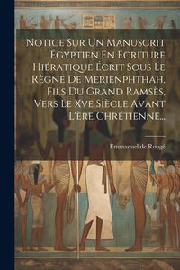 Produktbild: Notice Sur Un Manuscrit &Eacute;gyptien En &Eacute;criture Hi&eacute;ratique &Eacute;crit Sous Le R&egrave;gne De Merienphthah, Fils Du Grand Rams&egrave;s, Vers Le Xve Si&egrave;cle Avant L'&egrave;re Chr&eacute;