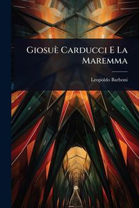 Produktbild: Giosu&egrave; Carducci E La Maremma