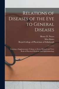 Produktbild: Relations of Diseases of the Eye to General Diseases: Forming a Supplementary Volume to Every Manual and Text-book of Practical Medicine and Ophthalmo
