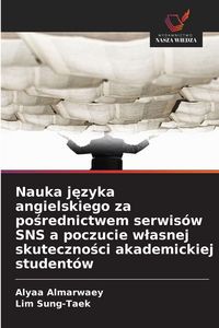 Produktbild: Nauka j&iquest;zyka angielskiego za po&iquest;rednictwem serwis&oacute;w SNS a poczucie w&iquest;asnej skuteczno&iquest;ci akademickiej student&oacute;w