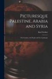 Produktbild: Picturesque Palestine, Arabia and Syria; the Country, the People and the Landscape