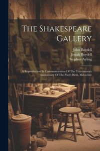 Produktbild: The Shakespeare Gallery: A Reproduction In Commemoration Of The Tercentenary Anniversary Of The Poet's Birth, Mdccclxiv