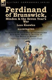 Produktbild: Ferdinand of Brunswick, Minden & the Seven Year's War by Lees Knowles, with An Account of the Battle of Vellinghausen & A Short Historical Account of