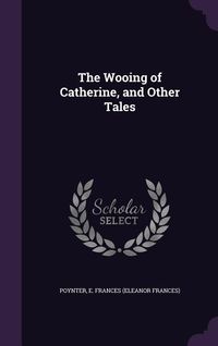 Produktbild: The Wooing of Catherine, and Other Tales