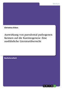 Produktbild: Auswirkung von parodontal pathogenen Keimen auf die Karzinogenese. Eine ausf&uuml;hrliche Literatur&uuml;bersicht