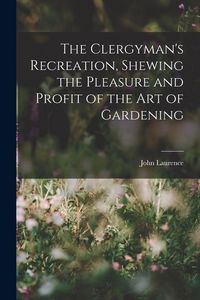 Produktbild: The Clergyman's Recreation, Shewing the Pleasure and Profit of the Art of Gardening