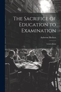 Produktbild: The Sacrifice of Education to Examination: Letters From