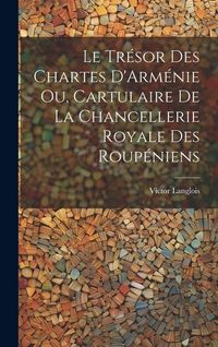 Produktbild: Le Tr&eacute;sor des Chartes D'Arm&eacute;nie ou, Cartulaire de la Chancellerie Royale des Roup&eacute;niens
