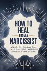 Produktbild: How to Heal From a Narcissist: A Step-by-Step Emotional Detox Plan to Restore Clarity and Rebuild Inner Calm Without Relapsing