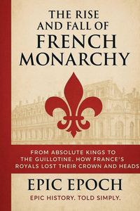 Produktbild: The Rise and Fall of the French Monarchy