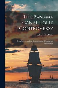 Produktbild: The Panama Canal Tolls Controversy: Or, A Statement of the Reasons for the Adoption and Maintenance