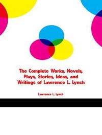 Produktbild: The Complete Works, Novels, Plays, Stories, Ideas, and Writings of Lawrence L. Lynch