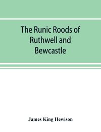 Produktbild: The runic roods of Ruthwell and Bewcastle, with a short history of the cross and crucifix in Scotland