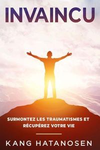 Produktbild: Invaincu: Surmontez les traumatismes et r&eacute;cup&eacute;rez votre vie