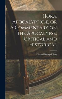 Produktbild: Hor&aelig; Apocalyptic&aelig;, or A Commentary on the Apocalypse, Critical and Historical