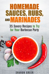Produktbild: Homemade Sauces, Rubs, and Marinades: 35 Savory Recipes to Try for Your Barbecue Party (Grill & Condiments)