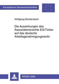 Produktbild: Die Auswirkungen des Assoziationsrechts EG/T&uuml;rkei auf das deutsche Arbeitsgenehmigungsrecht
