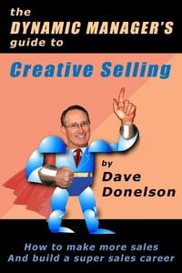 Produktbild: The Dynamic Manager's Guide To Creative Selling: How To Make More Sales And Build A Super Sales Career (The Dynamic Manager Guides, #2)