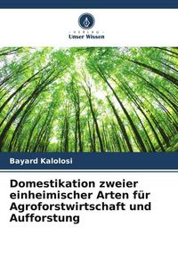Produktbild: Domestikation zweier einheimischer Arten f&uuml;r Agroforstwirtschaft und Aufforstung