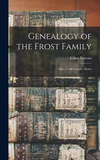 Produktbild: Genealogy of the Frost Family: Elliot, York County, Maine