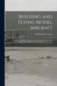 Produktbild: Building and Flying Model Aircraft; a Guide for Youthful Beginners in Aeronautics, Prepared for Playground and Recreation Associates of America