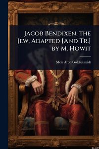 Produktbild: Jacob Bendixen, the Jew, Adapted [And Tr.] by M. Howit