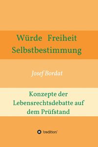 Produktbild: W&uuml;rde, Freiheit, Selbstbestimmung. Konzepte der Lebensrechtsdebatte auf dem Pr&uuml;fstand
