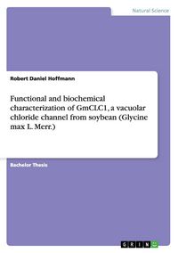 Produktbild: Functional and biochemical characterization of GmCLC1, a vacuolar chloride channel from soybean (Glycine max L. Merr.)