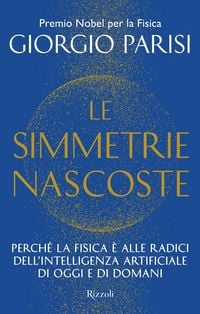 Produktbild: Le simmetrie nascoste. Perch&eacute; la fisica &egrave; alle radici dell'intelligenza artificiale di oggi e di domani