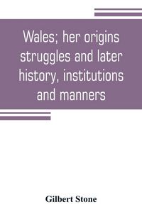 Produktbild: Wales; her origins, struggles and later history, institutions and manners