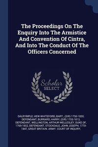 Produktbild: The Proceedings On The Enquiry Into The Armistice And Convention Of Cintra, And Into The Conduct Of The Officers Concerned