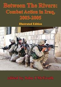 Produktbild: Between The Rivers: Combat Action In Iraq, 2003-2005 [Illustrated Edition]