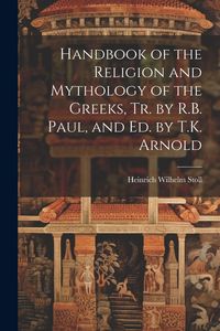 Produktbild: Handbook of the Religion and Mythology of the Greeks, Tr. by R.B. Paul, and Ed. by T.K. Arnold