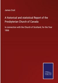 Produktbild: A historical and statistical Report of the Presbyterian Church of Canada