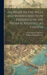 Produktbild: An Index to the Wills and Inventories now Preserved in the Probate Registry, at Chester: 44