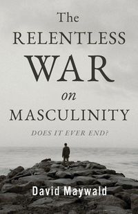 Produktbild: The Relentless War on Masculinity