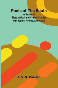 Produktbild: Poets of the South; A Series of Biographical and Critical Studies with Typical Poems, Annotated
