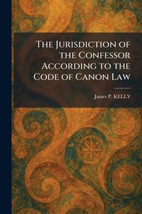Produktbild: The Jurisdiction of the Confessor According to the Code of Canon Law