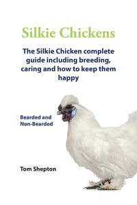 Produktbild: Silkie Chickens A Complete Guide Including Breeding, Caring And How To Keep Them Happy