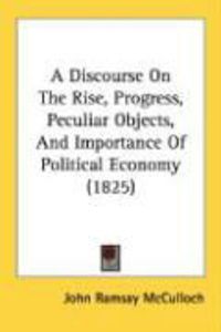 Produktbild: A Discourse on the Rise, Progress, Peculiar Objects, and Importance of Political Economy (1825)