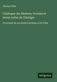 Produktbild: Catalogue des Marbres, bronzes et terres cuites de Cl&eacute;singer