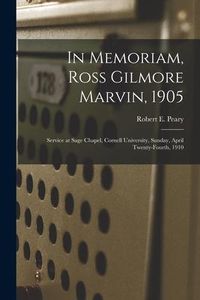 Produktbild: In Memoriam, Ross Gilmore Marvin, 1905: Service at Sage Chapel, Cornell University, Sunday, April Twenty-fourth, 1910