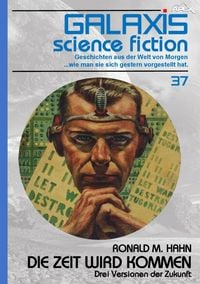 Produktbild: Galaxis Science Fiction, Band 37: die Zeit Wird Kommen - drei Versionen der Zukunft