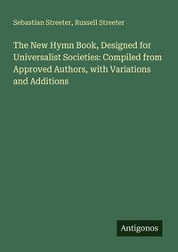 Produktbild: The New Hymn Book, Designed for Universalist Societies: Compiled from Approved Authors, with Variations and Additions