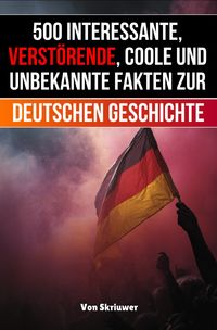 Produktbild: 500 interessante, verst&ouml;rende, coole und unbekannte Fakten zur deutschen Geschichte