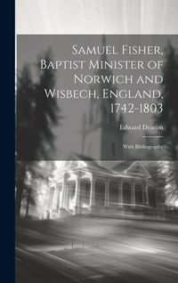 Produktbild: Samuel Fisher, Baptist Minister of Norwich and Wisbech, England, 1742-1803; With Bibliography