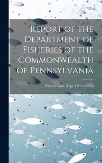 Produktbild: Report of the Department of Fisheries of the Commonwealth of Pennsylvania