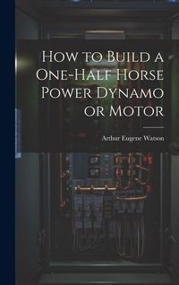 Produktbild: How to Build a One-half Horse Power Dynamo or Motor